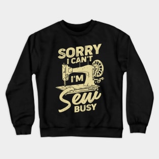 Sorry I Can't I'm Sew Busy Sewing Lover Gift Crewneck Sweatshirt